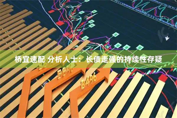 桥宜速配 分析人士:长债走强的持续性存疑
